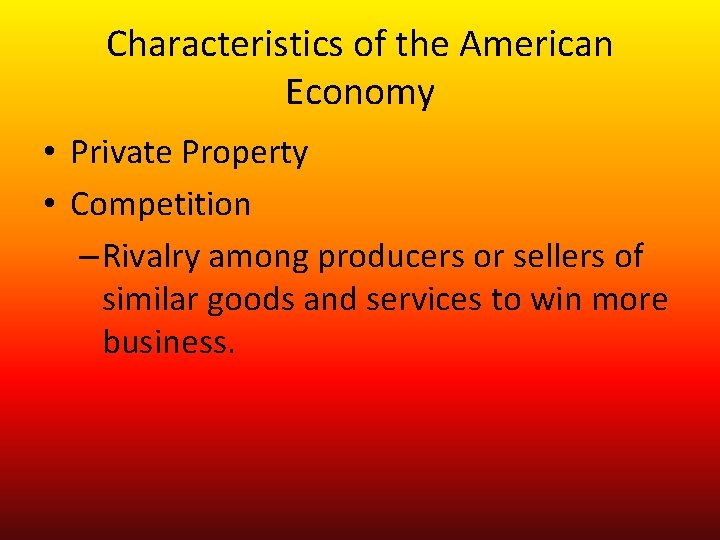 Characteristics of the American Economy • Private Property • Competition – Rivalry among producers