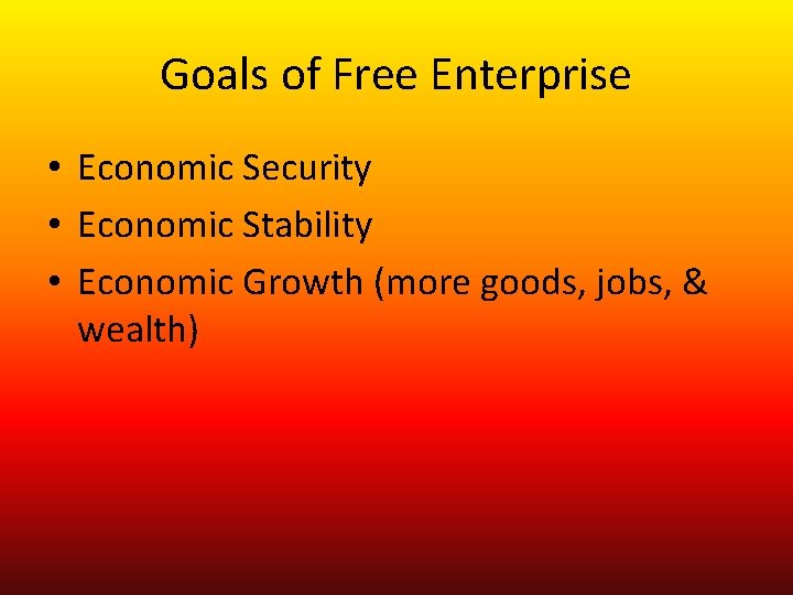 Goals of Free Enterprise • Economic Security • Economic Stability • Economic Growth (more