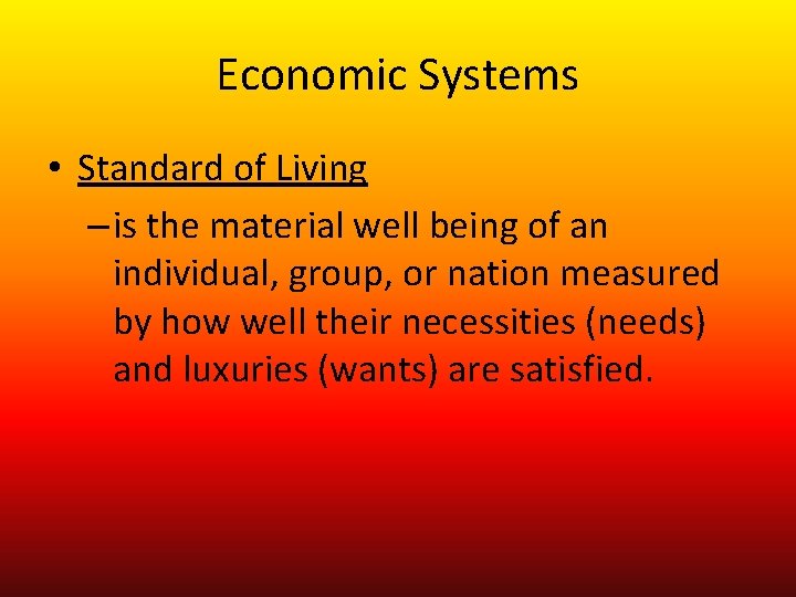 Economic Systems • Standard of Living – is the material well being of an