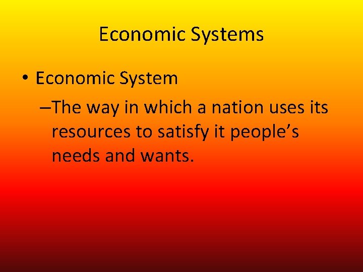 Economic Systems • Economic System –The way in which a nation uses its resources
