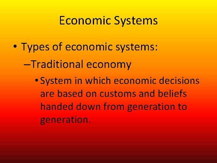 Economic Systems • Types of economic systems: –Traditional economy • System in which economic