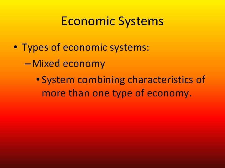 Economic Systems • Types of economic systems: – Mixed economy • System combining characteristics