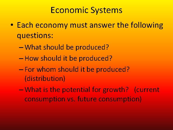 Economic Systems • Each economy must answer the following questions: – What should be