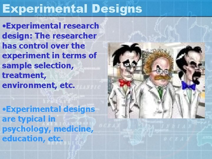 Experimental Designs • Experimental research design: The researcher has control over the experiment in