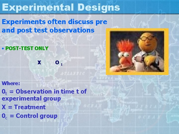 Experimental Designs Experiments often discuss pre and post test observations • POST-TEST ONLY X