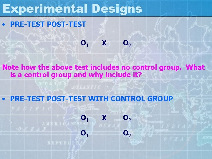 Experimental Designs • PRE-TEST POST-TEST O 1 X O 2 Note how the above
