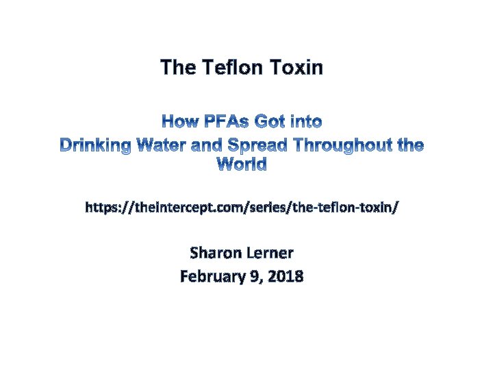 The Teflon Toxin https: //theintercept. com/series/the-teflon-toxin/ Sharon Lerner February 9, 2018 The Teflon Toxin https: //theintercept. com/series/the-teflon-toxin/ Sharon Lerner February 9, 2018