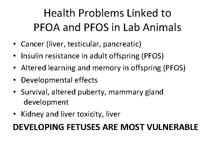 Health Problems Linked to PFOA and PFOS in Lab Animals Cancer (liver, testicular, pancreatic) Health Problems Linked to PFOA and PFOS in Lab Animals Cancer (liver, testicular, pancreatic)