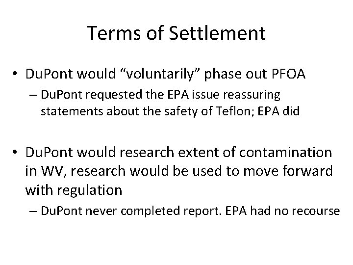 Terms of Settlement • Du. Pont would “voluntarily” phase out PFOA – Du. Pont Terms of Settlement • Du. Pont would “voluntarily” phase out PFOA – Du. Pont