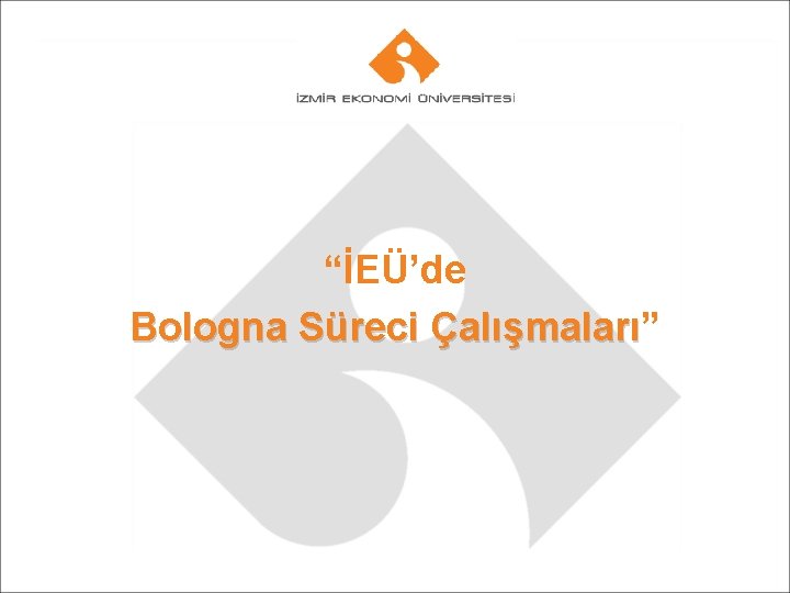 “İEÜ’de Bologna Süreci Çalışmaları” Çalışmaları 