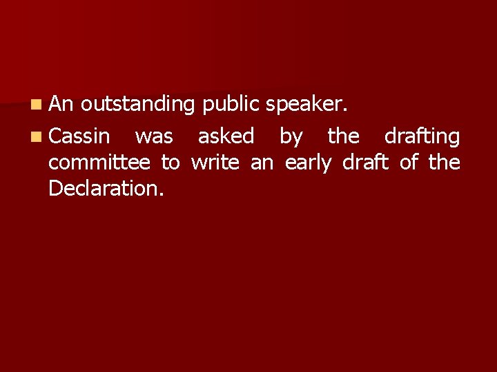 n An outstanding public speaker. n Cassin was asked by the drafting committee to