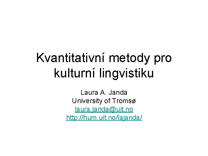 Kvantitativní metody pro kulturní lingvistiku Laura A. Janda University of Tromsø laura. janda@uit. no