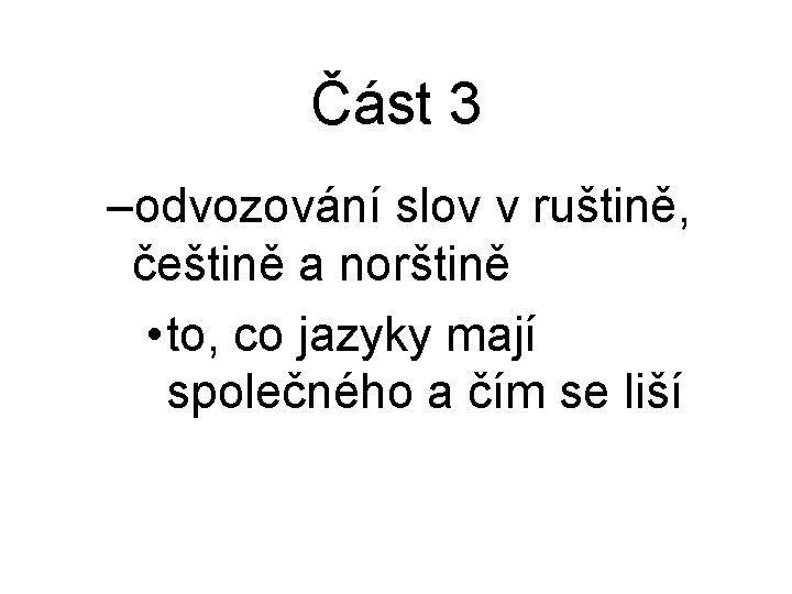 Část 3 –odvozování slov v ruštině, češtině a norštině • to, co jazyky mají