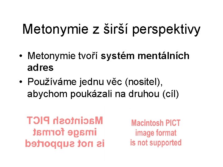 Metonymie z širší perspektivy • Metonymie tvoří systém mentálních adres • Používáme jednu věc