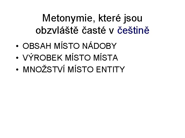 Metonymie, které jsou obzvláště časté v češtině • OBSAH MÍSTO NÁDOBY • VÝROBEK MÍSTO