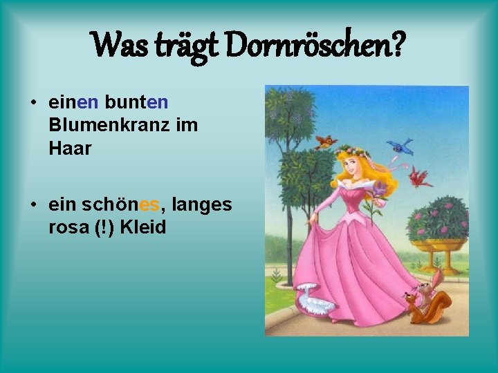 Was trägt Dornröschen? • einen bunten Blumenkranz im Haar • ein schönes, langes rosa