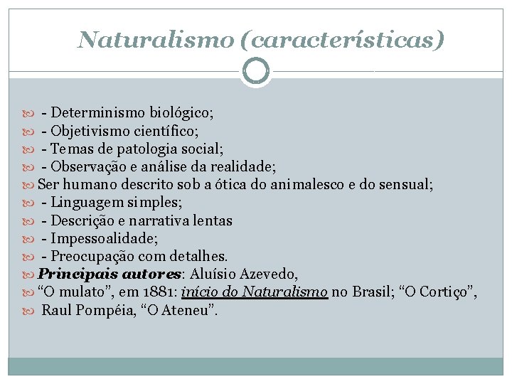  Naturalismo (características) - Determinismo biológico; - Objetivismo científico; - Temas de patologia social;