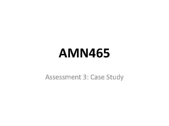 AMN 465 Assessment 3: Case Study 