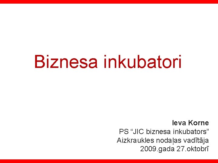 Biznesa inkubatori Ieva Korne PS “JIC biznesa inkubators” Aizkraukles nodaļas vadītāja 2009. gada 27.