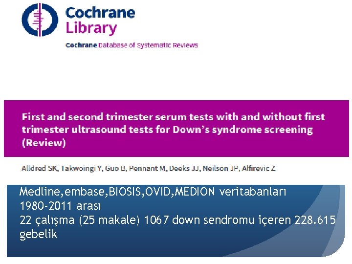 Medline, embase, BIOSIS, OVID, MEDION veritabanları 1980 -2011 arası 22 çalışma (25 makale) 1067