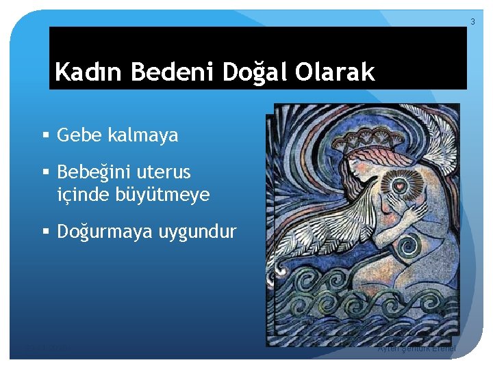 3 Kadın Bedeni Doğal Olarak § Gebe kalmaya § Bebeğini uterus içinde büyütmeye §