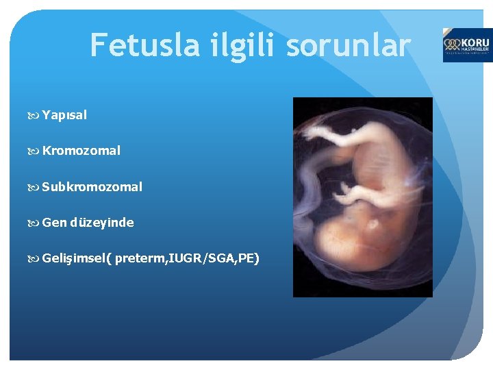 Fetusla ilgili sorunlar Yapısal Kromozomal Subkromozomal Gen düzeyinde Gelişimsel( preterm, IUGR/SGA, PE) 