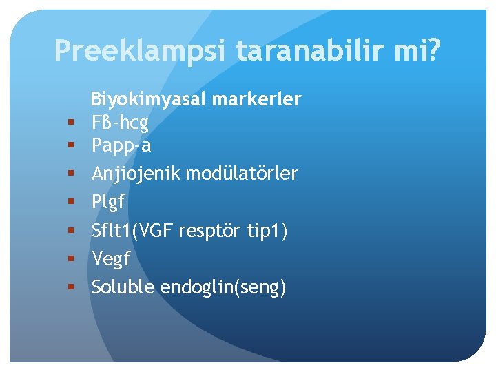 Preeklampsi taranabilir mi? § § § § Biyokimyasal markerler Fß-hcg Papp-a Anjiojenik modülatörler Plgf