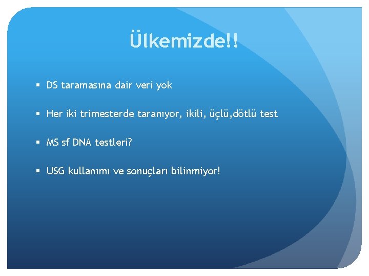 Ülkemizde!! § DS taramasına dair veri yok § Her iki trimesterde taranıyor, ikili, üçlü,