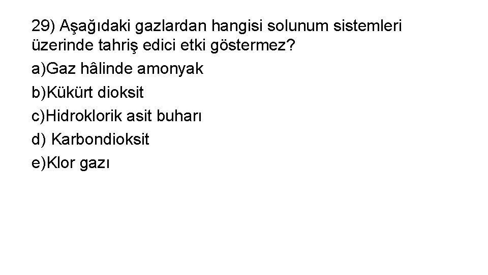 29) Aşağıdaki gazlardan hangisi solunum sistemleri üzerinde tahriş edici etki göstermez? a)Gaz hâlinde amonyak