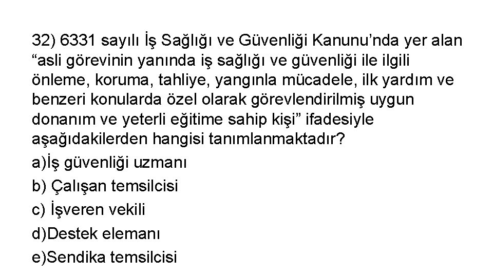 32) 6331 sayılı İş Sağlığı ve Güvenliği Kanunu’nda yer alan “asli görevinin yanında iş