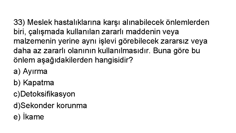 33) Meslek hastalıklarına karşı alınabilecek önlemlerden biri, çalışmada kullanılan zararlı maddenin veya malzemenin yerine