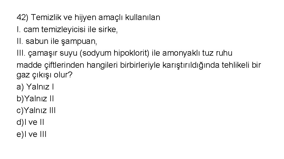 42) Temizlik ve hijyen amaçlı kullanılan I. cam temizleyicisi ile sirke, II. sabun ile