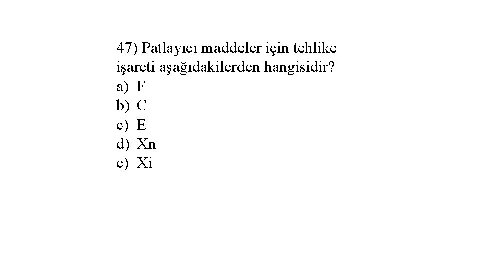 47) Patlayıcı maddeler için tehlike işareti aşağıdakilerden hangisidir? a) F b) C c) E