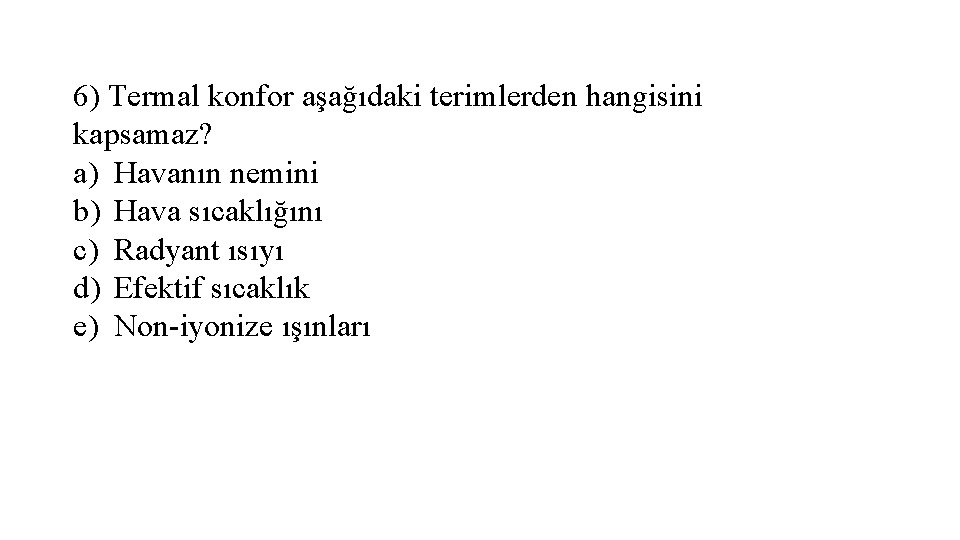 6) Termal konfor aşağıdaki terimlerden hangisini kapsamaz? a) Havanın nemini b) Hava sıcaklığını c)