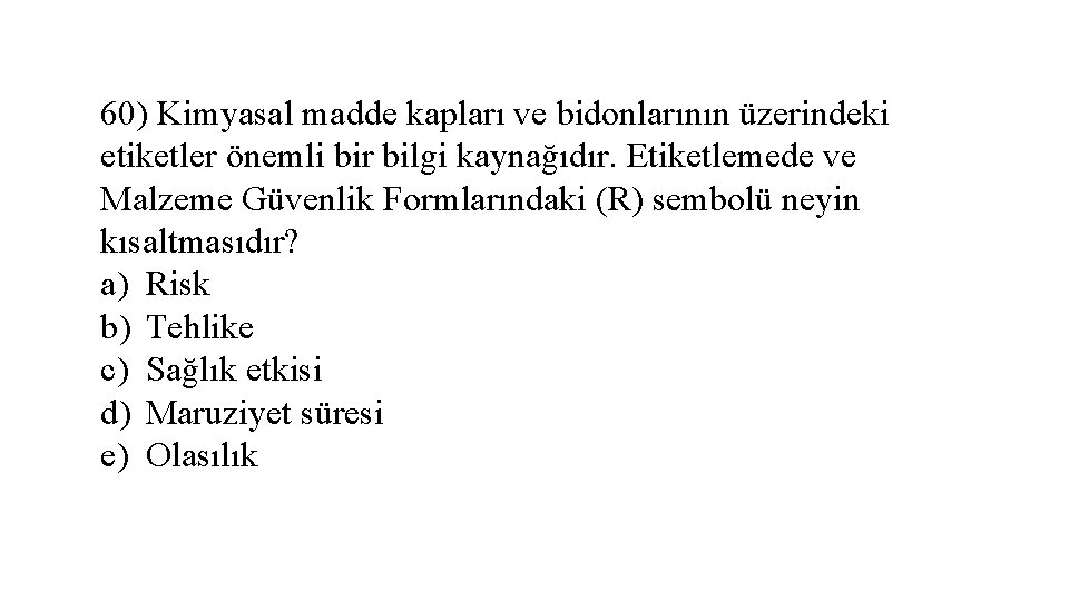 60) Kimyasal madde kapları ve bidonlarının üzerindeki etiketler önemli bir bilgi kaynağıdır. Etiketlemede ve