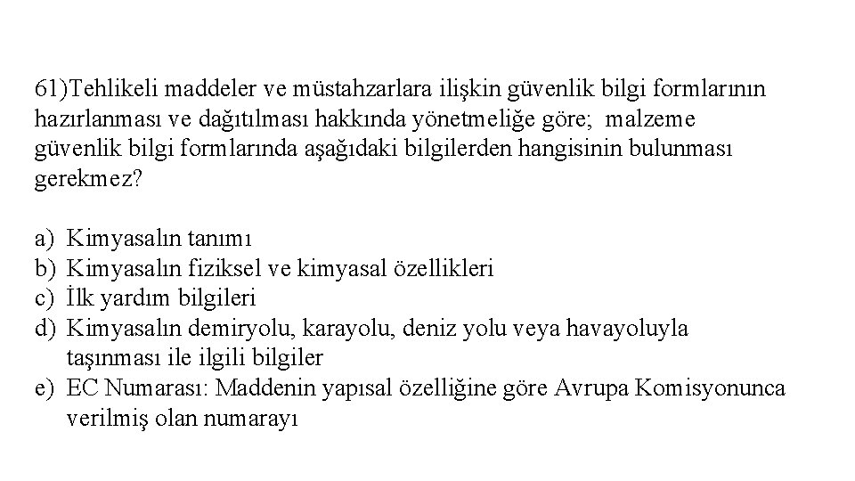 61)Tehlikeli maddeler ve müstahzarlara ilişkin güvenlik bilgi formlarının hazırlanması ve dağıtılması hakkında yönetmeliğe göre;