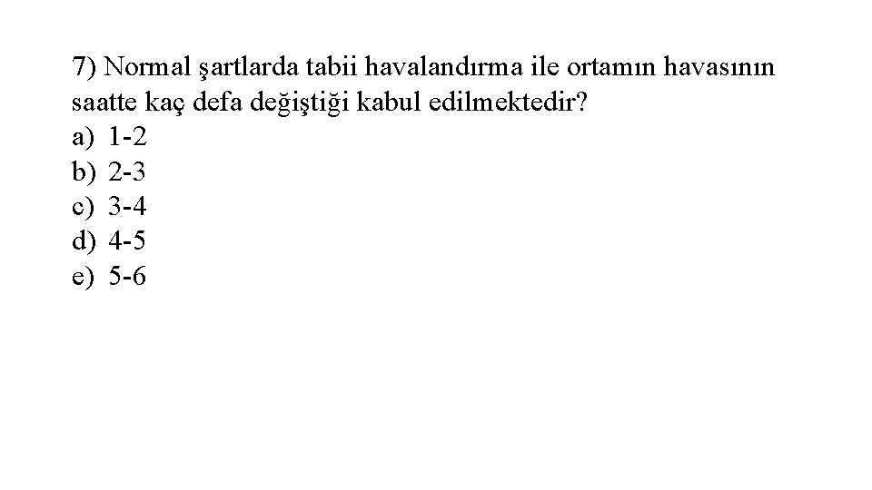 7) Normal şartlarda tabii havalandırma ile ortamın havasının saatte kaç defa değiştiği kabul edilmektedir?