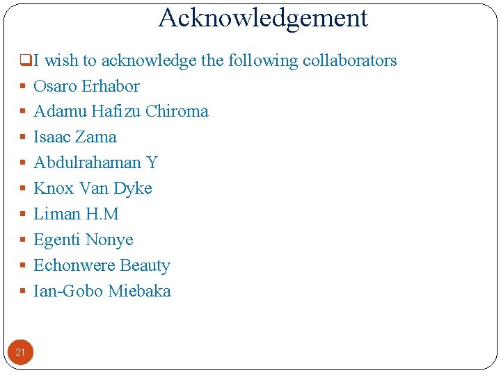 Acknowledgement q I wish to acknowledge the following collaborators § Osaro Erhabor § Adamu