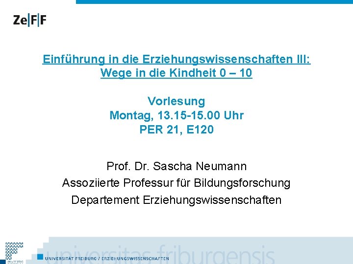 Einführung in die Erziehungswissenschaften III: Wege in die Kindheit 0 – 10 Vorlesung Montag,