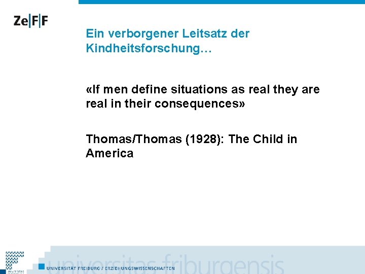 Ein verborgener Leitsatz der Kindheitsforschung… «If men define situations as real they are real