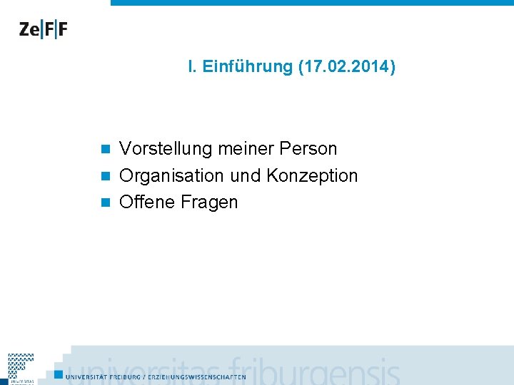 I. Einführung (17. 02. 2014) Vorstellung meiner Person n Organisation und Konzeption n Offene