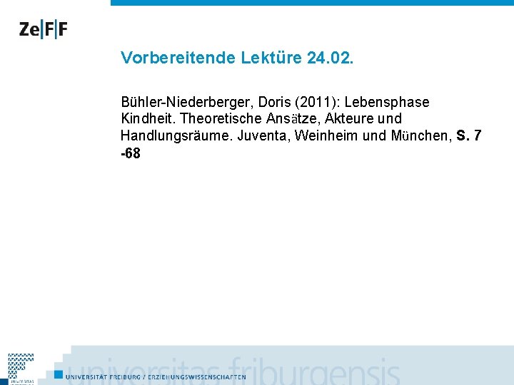 Vorbereitende Lektüre 24. 02. Bühler-Niederberger, Doris (2011): Lebensphase Kindheit. Theoretische Ansätze, Akteure und Handlungsräume.