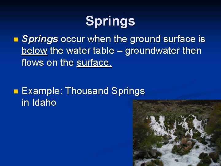 Springs n Springs occur when the ground surface is below the water table –