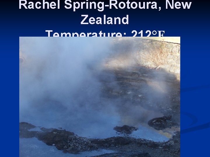 Rachel Spring-Rotoura, New Zealand Temperature: 212°F 