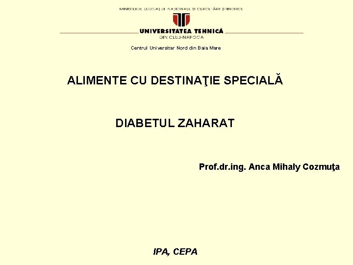 Centrul Universitar Nord din Baia Mare ALIMENTE CU DESTINAŢIE SPECIALĂ DIABETUL ZAHARAT Prof. dr.