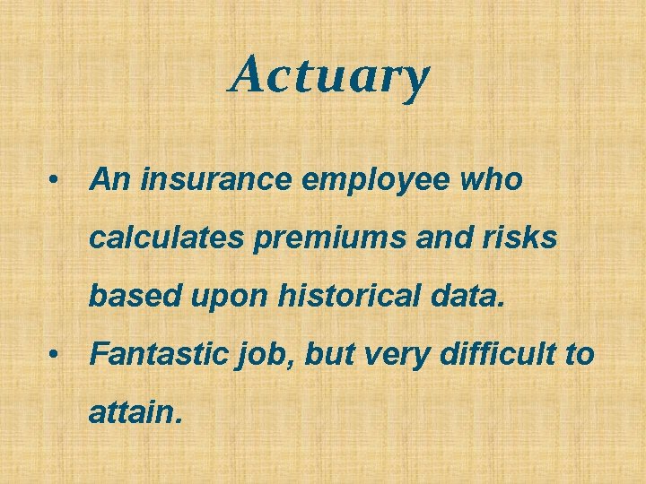 Actuary • An insurance employee who calculates premiums and risks based upon historical data.