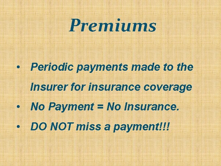 Premiums • Periodic payments made to the Insurer for insurance coverage • No Payment