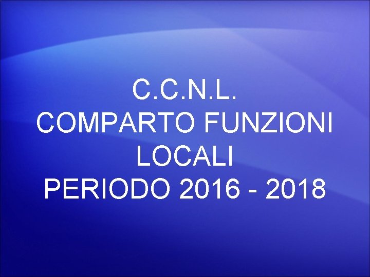 C. C. N. L. COMPARTO FUNZIONI LOCALI PERIODO 2016 - 2018 