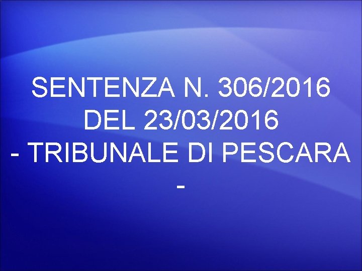 SENTENZA N. 306/2016 DEL 23/03/2016 - TRIBUNALE DI PESCARA - 