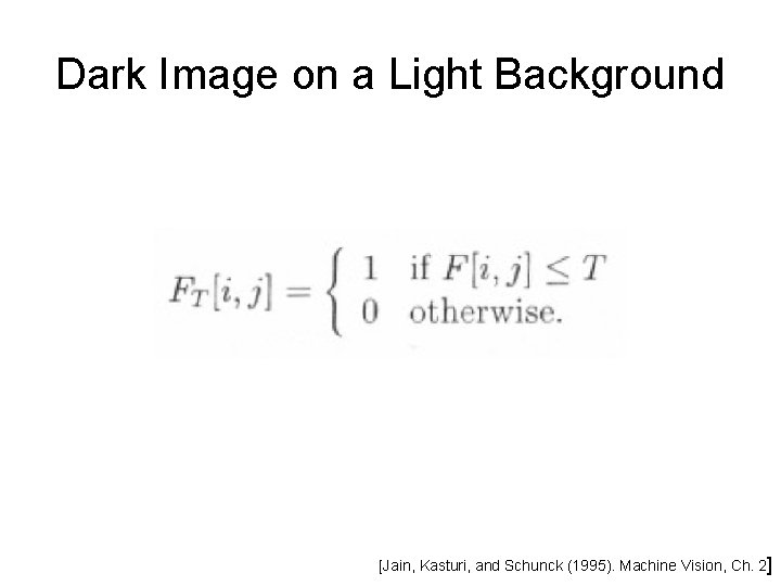 Dark Image on a Light Background [Jain, Kasturi, and Schunck (1995). Machine Vision, Ch.